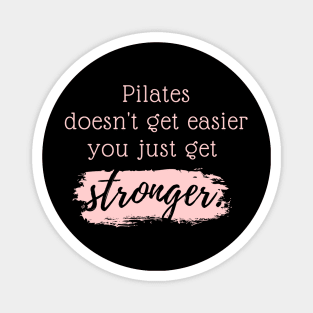 Pilates doesn't get easier you just get stronger. Magnet